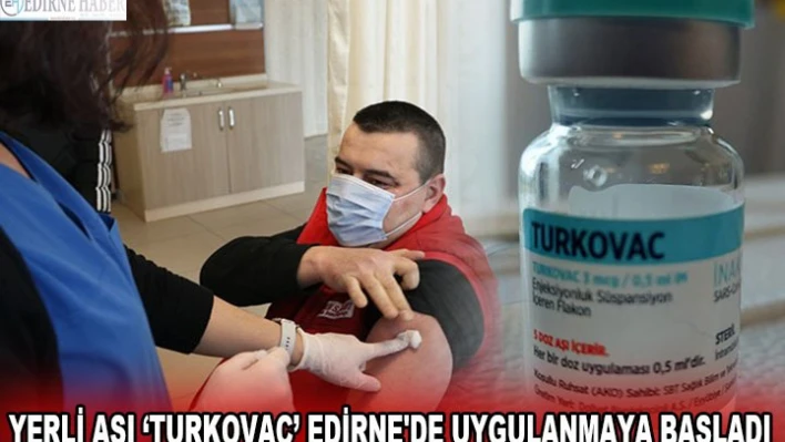 Yerli aşı â€˜Turkovac' Edirne'de uygulanmaya başladı