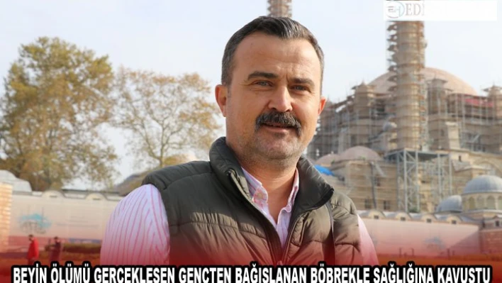 BEYİN ÖLÜMÜ GERÇEKLEŞEN GENÇTEN BAĞIŞLANAN BÖBREKLE SAĞLIĞINA KAVUŞTU