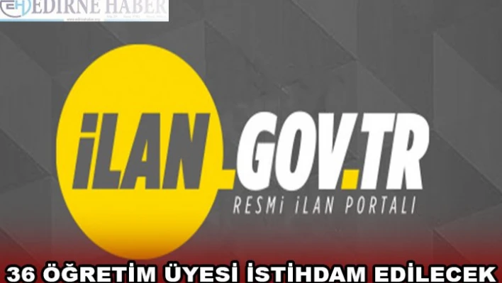 36 ÖĞRETİM ÜYESİ İSTİHDAM EDİLECEK