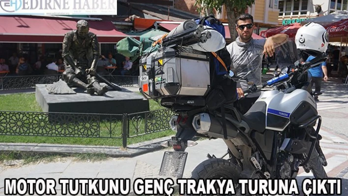 Motor tutkunu genç, Trakya turuna çıktıÂ Â Â 