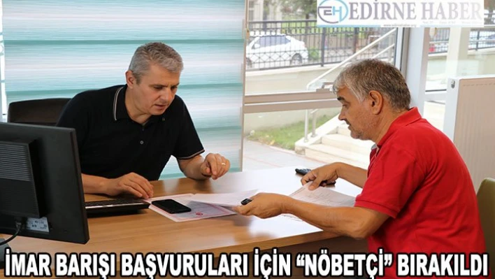 İmar barışı başvuruları için 'nöbetçi' bırakıldı