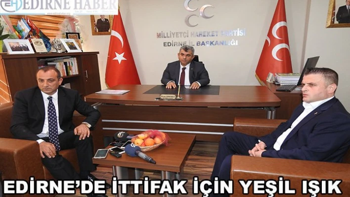 EDİRNE'DE İTTİFAK İÇİN YEŞİL IŞIK