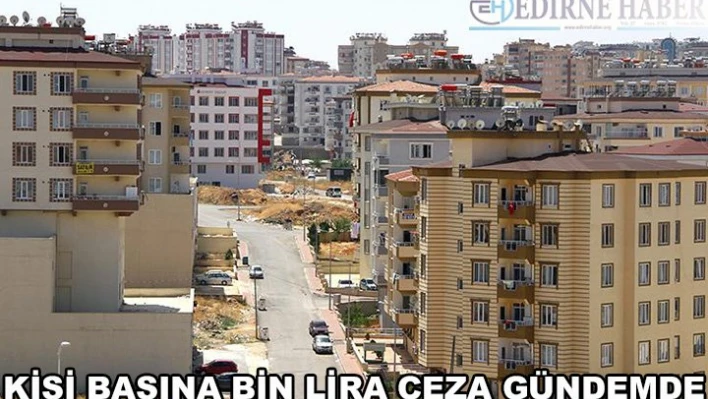 Kişi başına bin lira ceza gündemde