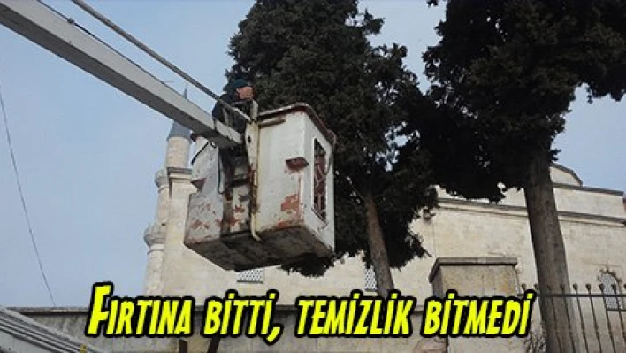 Fırtına bitti, temizlik bitmedi
