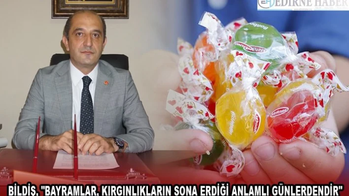 BİLDİŞ, 'BAYRAMLAR, KIRGINLIKLARIN SONA ERDİĞİ ANLAMLI GÜNLERDENDİR'
