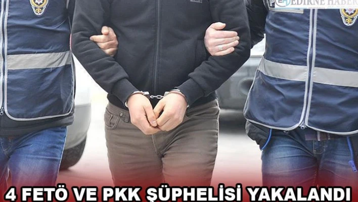 4 FETÖ ve PKK şüphelisi yakalandı