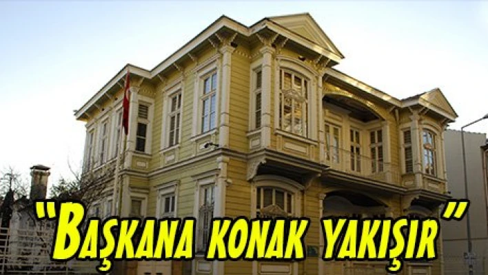 'Başkana konak yakışır'