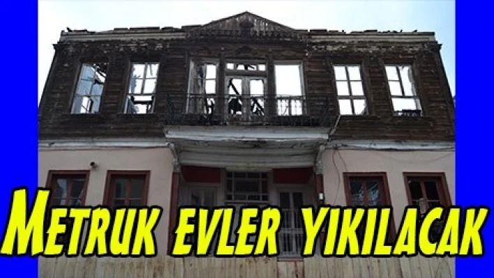 Metruk evler yıkılacak