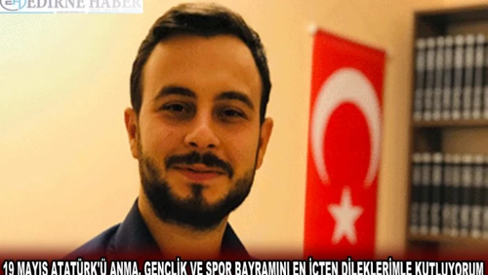 19 MAYIS ATATÜRK'Ü ANMA, GENÇLİK VE SPOR BAYRAMINI EN İÇTEN DİLEKLERİMLE KUTLUYORUM