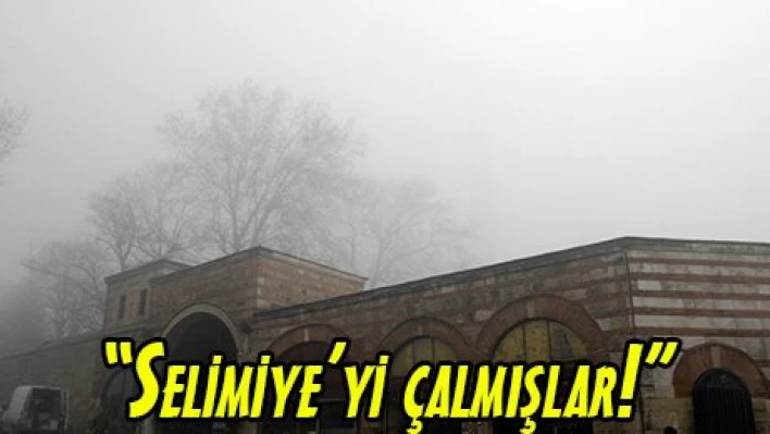 'Selimiye'yi çalmışlar!'