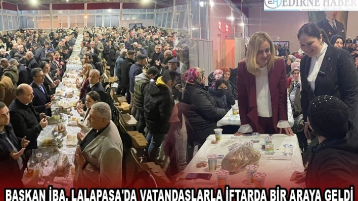 BAŞKAN İBA, LALAPAŞA'DA VATANDAŞLARLA İFTARDA BİR ARAYA GELDİ