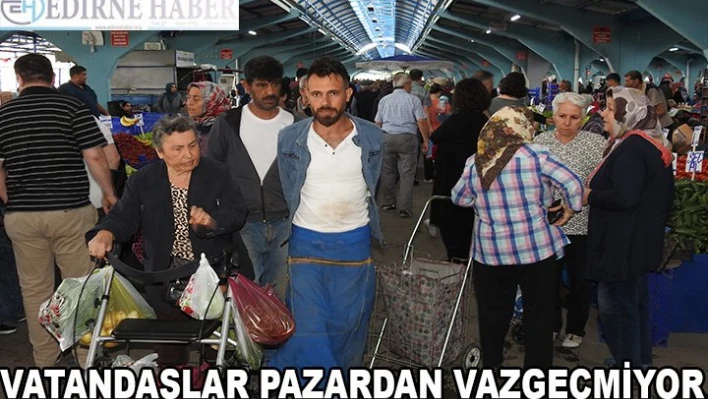 Vatandaşlar pazardan vazgeçmiyor