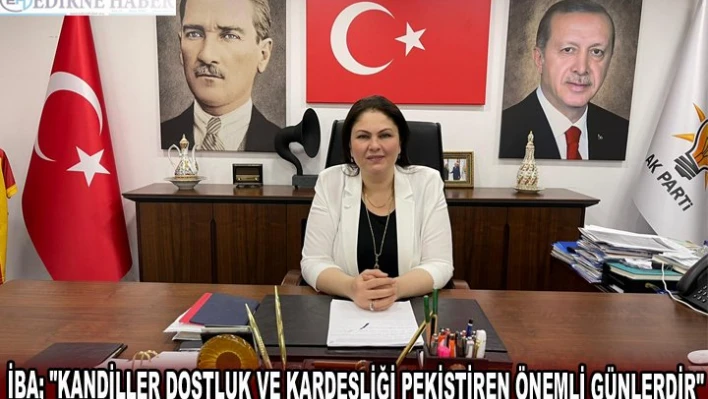 İBA 'KANDİLLER DOSTLUK VE KARDEŞLİĞİ PEKİŞTİREN ÖNEMLİ GÜNLERDİR'