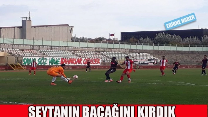 Şeytanın bacağını kırdık