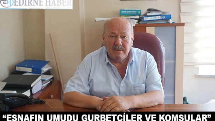 'Esnafın umudu gurbetçiler ve komşu ülkelerin vatandaşları'