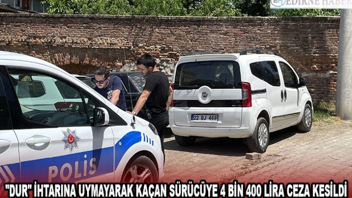 'Dur' ihtarına uymayarak kaçan sürücüye 4 bin 400 lira ceza kesildi