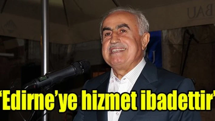 'Edirne'ye hizmet ibadettir'