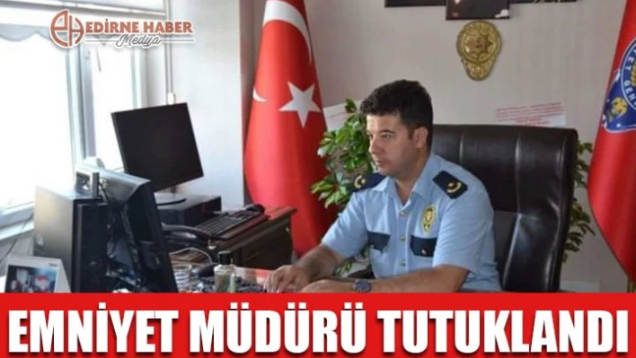 Emniyet müdürü tutuklandı