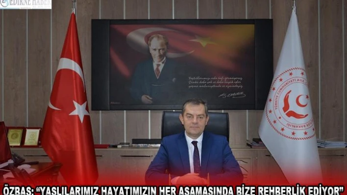 Özbaş 'Yaşlılarımız hayatımızın her aşamasında bize rehberlik ediyor'