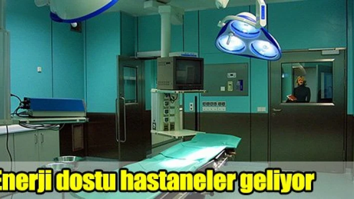 Enerji dostu hastaneler geliyor