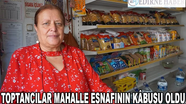 Toptancılar mahalle esnafının k&acircbusu oldu