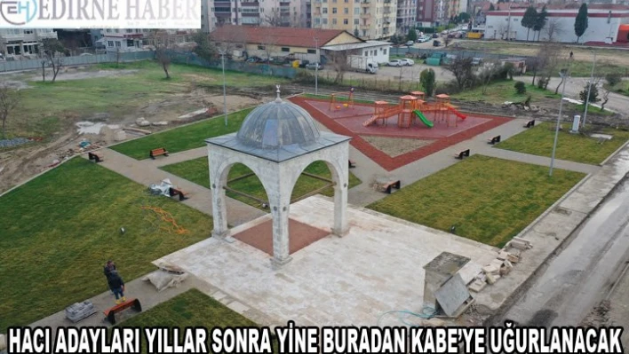 Hacı adayları yıllar sonra yine buradan Kabe'ye uğurlanacak