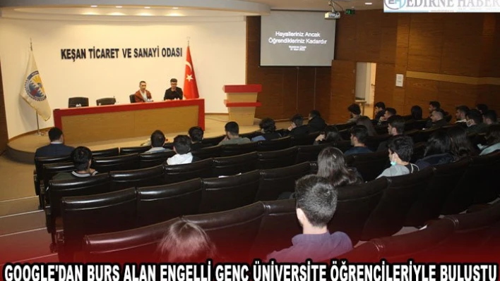 Google'dan burs alan engelli genç Edirne'de üniversite öğrencileriyle buluştu