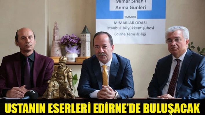 Mimar Sinan'ın eserleri Edirne'de buluşuyor