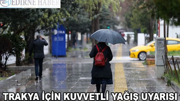 Trakya için kuvvetli yağış uyarısında bulunuldu