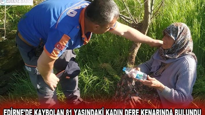 EDİRNE'DE KAYBOLAN 81 YAŞINDAKİ KADIN DERE KENARINDA BULUNDU