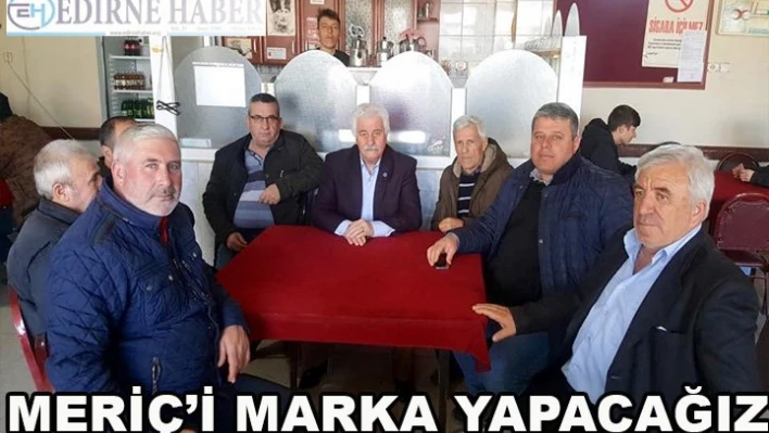 'Meriç'i marka yapacağız'