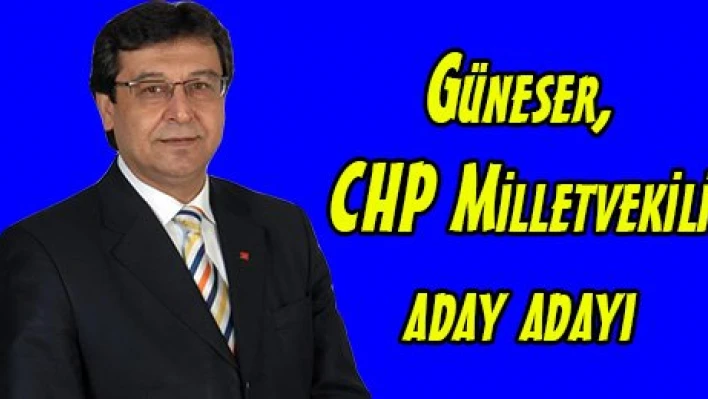 Güneser, CHP Milletvekili aday adayı
