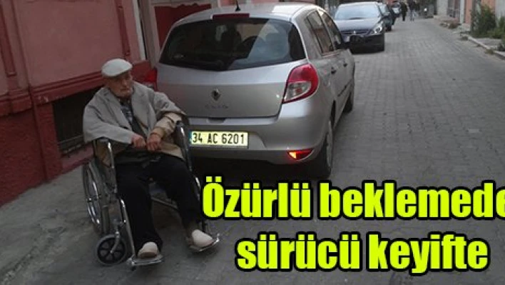 Özürlü beklemede, sürücü keyifte
