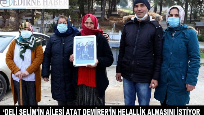 'Deli Selim'in' ailesi Ata Demirer'in gelip helallik almasını istiyor