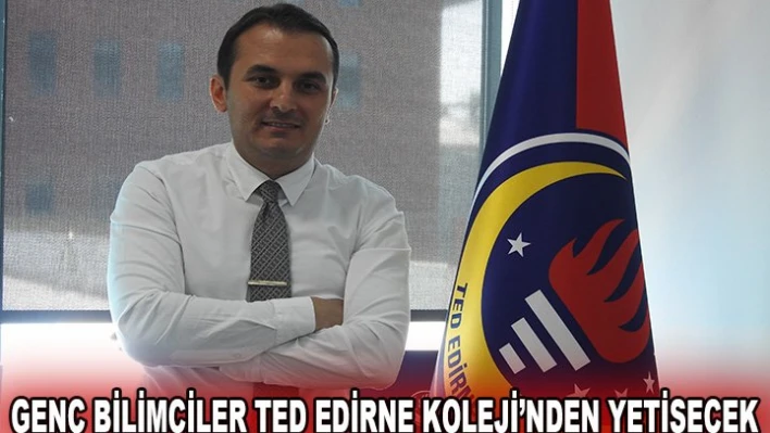 Genç bilimciler TED Edirne Koleji'nden yetişecek