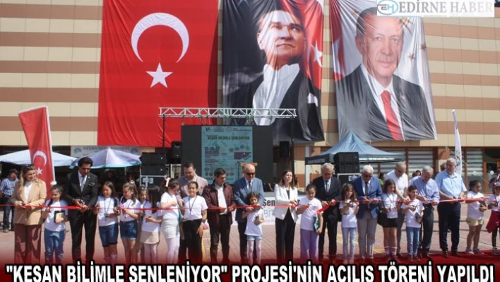 'KEŞAN BİLİMLE ŞENLENİYOR' PROJESİ'NİN AÇILIŞ TÖRENİ YAPILDI