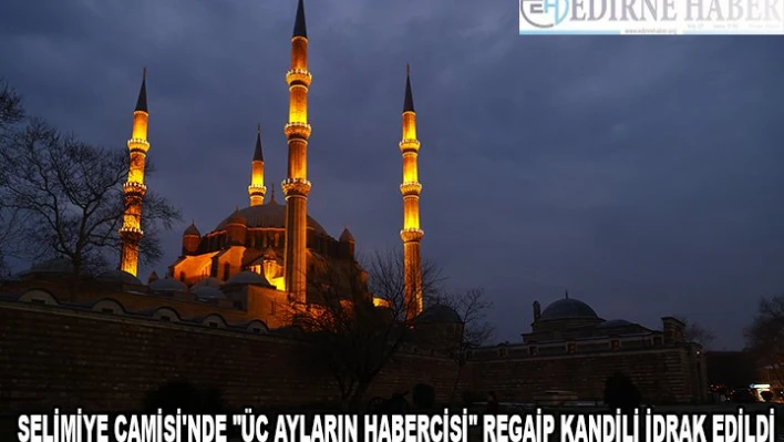 Selimiye Camisi'nde 'üç ayların habercisi' Regaip Kandili idrak edildi