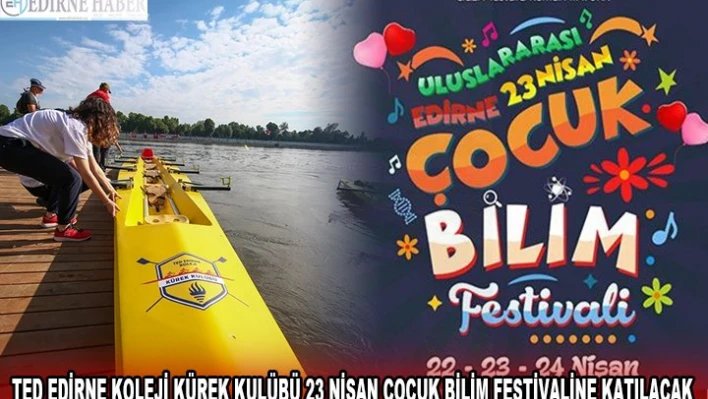 TED EDİRNE KOLEJİ KÜREK KULÜBÜ 23 NİSAN ÇOCUK BİLİM FESTİVALİNE KATILACAK