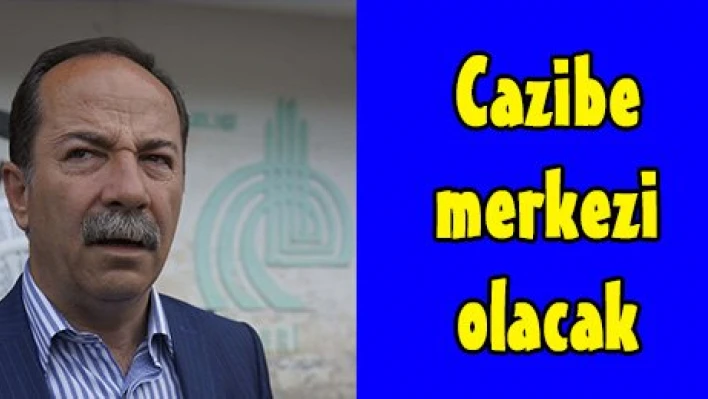 Cazibe merkezi olacak