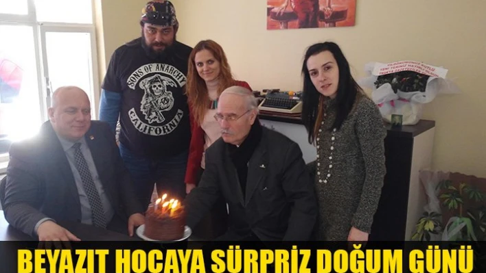 Beyazıt hoca'ya yaş günü kutlaması