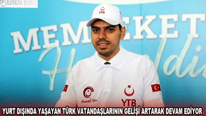Yurt dışında yaşayan Türk vatandaşlarının gelişi artarak devam ediyor