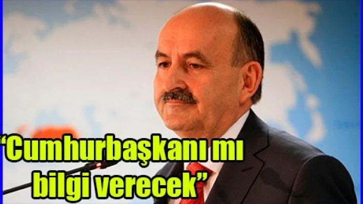 'Cumhurbaşkanı mı bilgi verecek'