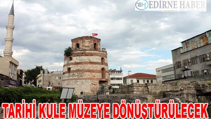 Edirne'deki tarihi kule müzeye dönüştürülecek