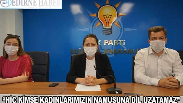 'HİÇ KİMSE KADINLARIMIZIN NAMUSUNA DİL UZATAMAZ'