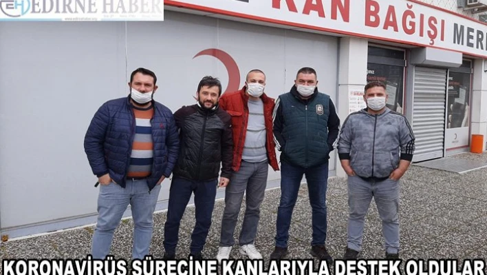 Koronavirüs sürecine kanlarıyla destek oldular