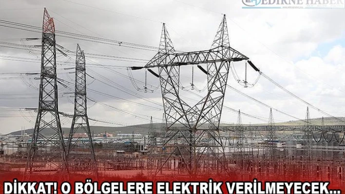 DİKKAT! O BÖLGELERE ELEKTRİK VERİLMEYECEK...