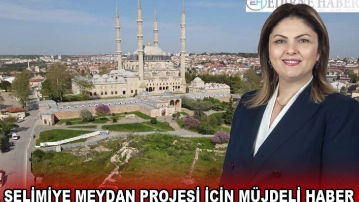 SELİMİYE MEYDAN PROJESİ İÇİN MÜJDELİ HABER