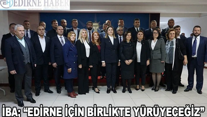 İBA 'EDİRNE İÇİN BİRLİKTE YÜRÜYECEĞİZ'