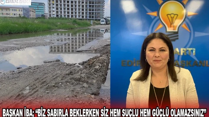Başkan İba 'Biz sabırla beklerken siz hem suçlu hem güçlü olamazsınız'