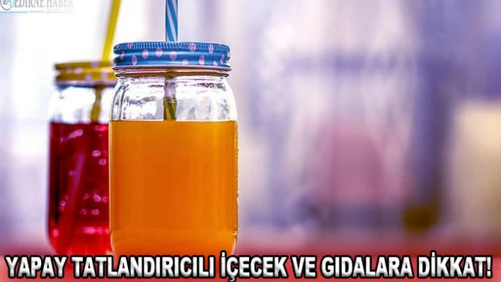 Yapay tatlandırıcılı içecek ve gıdalara dikkat!